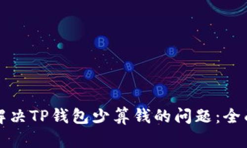 如何解决TP钱包少算钱的问题:全面指南