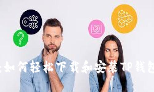 简易指南:如何轻松下载和安装TP钱包官方版本