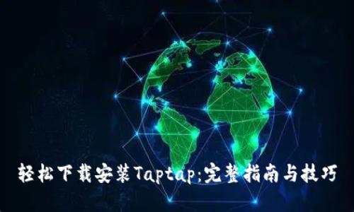 轻松下载安装Taptap:完整指南与技巧