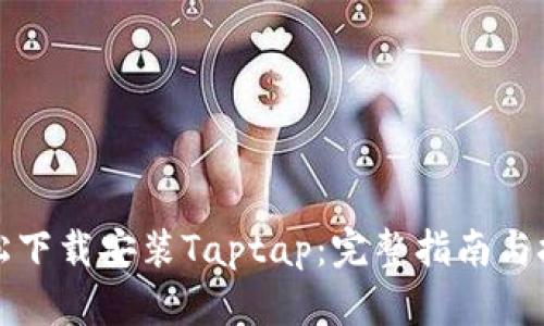 轻松下载安装Taptap:完整指南与技巧