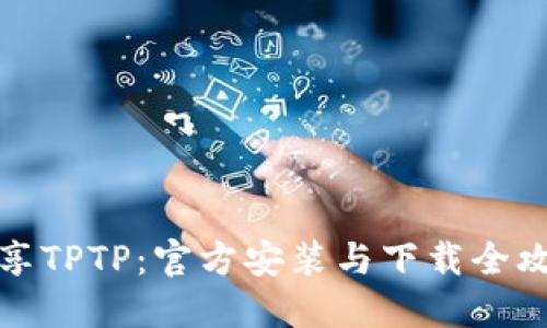 畅享TPTP:官方安装与下载全攻略
