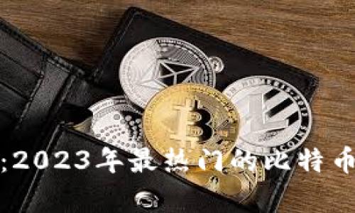 全面解析:2023年最热门的比特币虚拟钱包