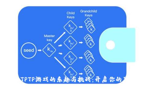 探索TPTP游戏的乐趣与挑战:开启你的冒险之旅