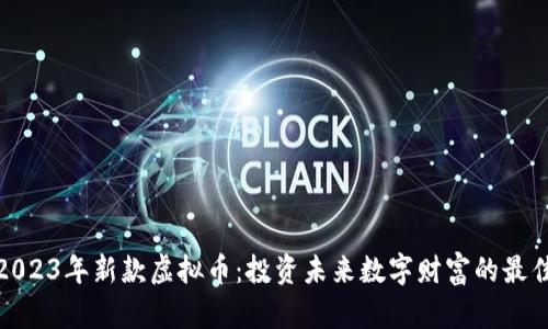 探索2023年新款虚拟币:投资未来数字财富的最佳选择