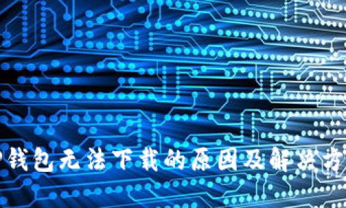 TP钱包无法下载的原因及解决方法