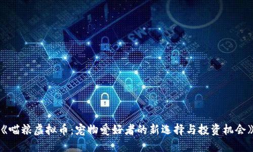 《喵粮虚拟币:宠物爱好者的新选择与投资机会》
