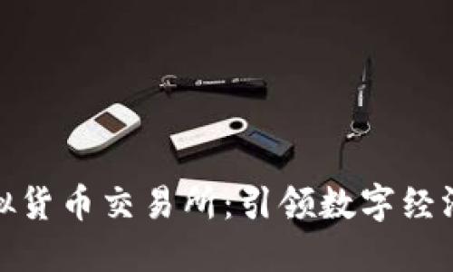探索虚拟货币交易所:引领数字经济的潮流