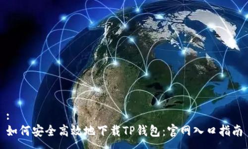 :
如何安全高效地下载TP钱包:官网入口指南