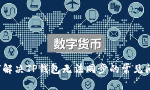如何解决TP钱包无法同步的常见问题?