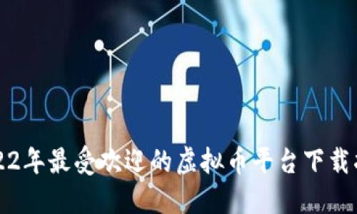2022年最受欢迎的虚拟币平台下载指南