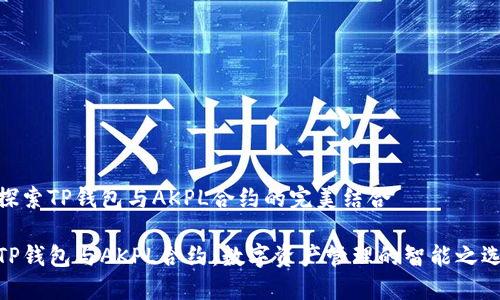探索TP钱包与AKPL合约的完美结合
TP钱包与AKPL合约:数字资产管理的智能之选
