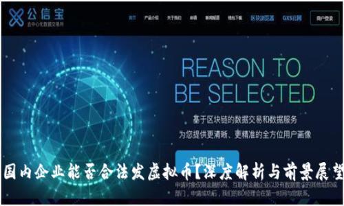 国内企业能否合法发虚拟币?深度解析与前景展望