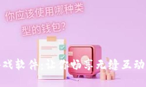 探秘TPTP游戏软件:让你畅享无缝互动的极致体验