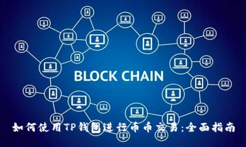 如何使用TP钱包进行币币交易:全面指南