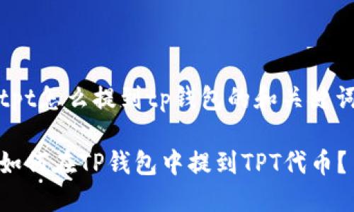 tpt怎么提到tp钱包的和关键词
如何在TP钱包中提到TPT代币?