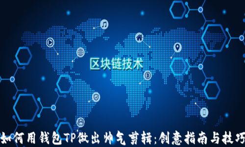 如何用钱包TP做出帅气剪辑:创意指南与技巧
