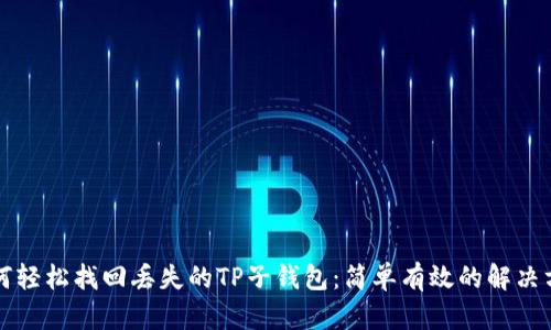 如何轻松找回丢失的TP子钱包:简单有效的解决方法