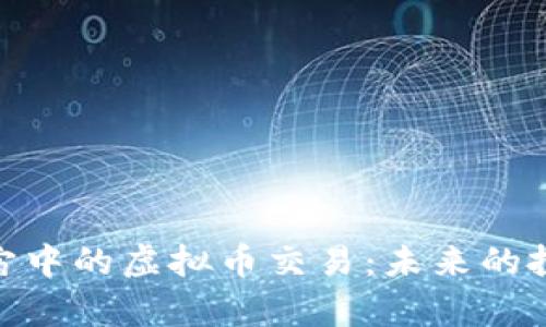 探索元宇宙中的虚拟币交易:未来的投资新机遇