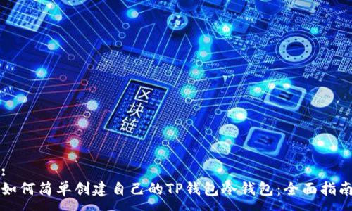 :  
如何简单创建自己的TP钱包冷钱包：全面指南