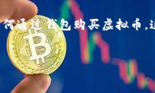 思考一个且的  
我们要创建一个适合搜索引擎、能吸引用户点击的,来引导他们了解如何通过钱包购买虚拟币。这个既需要吸引眼球,又要精准表达信息。以下是我们设计的和关键词:
  
新手指南:如何安全高效地通过钱包购买虚拟币