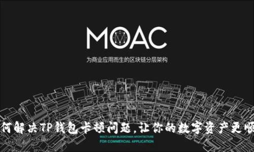 如何解决TP钱包卡顿问题,让你的数字资产更顺畅