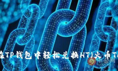 如何在TP钱包中轻松兑换HT(火币Token)