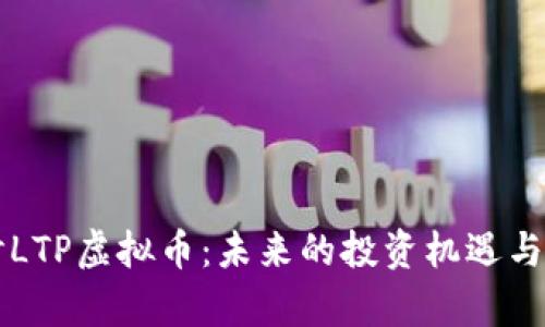 深入探讨LTP虚拟币:未来的投资机遇与风险分析