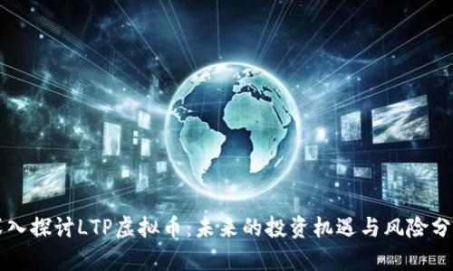 深入探讨LTP虚拟币:未来的投资机遇与风险分析