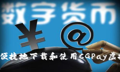 如何安全便捷地下载和使用CGPay虚拟币应用?