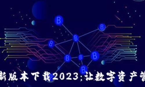 tp钱包最新版本下载2023:让数字资产管理更轻松