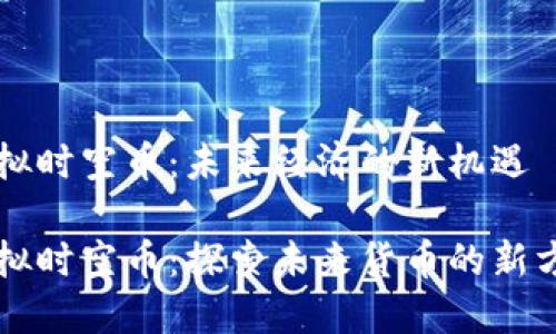 虚拟时空币：未来经济的新机遇

虚拟时空币：探索未来货币的新方向