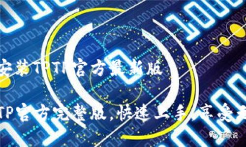 如何轻松下载与安装TPTP官方最新版
轻松下载安装TPTP官方完整版,快速上手,享受无后顾之忧的体验