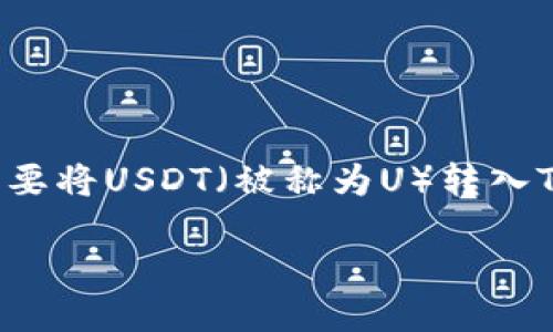 如何将U转入TP钱包：详细指南

在数字货币的世界里，TP钱包作为一种便捷、安全的存储和交易工具，受到了越来越多用户的青睐。其中，用户常常需要将USDT（被称为U）转入TP钱包进行交易或投资。接下来，我将为您详细介绍这一过程，包括所需步骤、注意事项，以及为何选择TP钱包等内容。

将USDT轻松转入TP钱包的终极指南