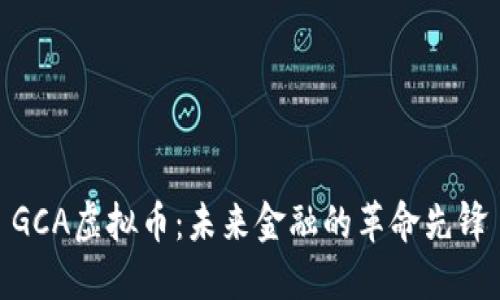 GCA虚拟币：未来金融的革命先锋