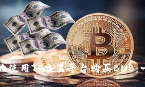 如何高效地使用TP交易平台购买BNB:一站式指南