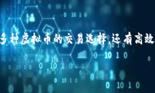币安网虚拟币交易是当前数字货币市场中一个颇具吸引力的选项,作为全球领先的加密货币交易平台,币安网不仅提供多种虚拟币的交易选择,还有高效的交易体验和丰富的功能。以下将对币安网虚拟币交易进行深入探讨,帮助用户更好地了解这一平台的优势与使用方式。
深入解析币安网虚拟币交易的优势与技巧