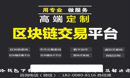 TP冷钱包下载后为何打不开?深度解析及解决方案