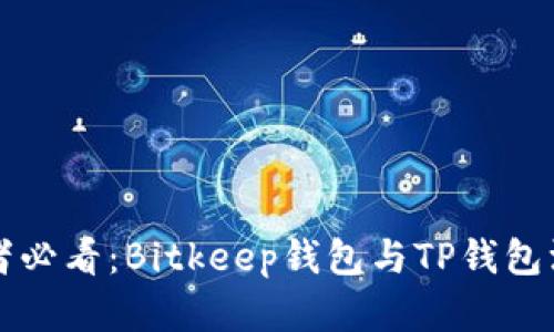 比特币爱好者必看:Bitkeep钱包与TP钱包深度对比分析