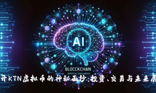 揭开KTN虚拟币的神秘面纱:投资、交易与未来展望