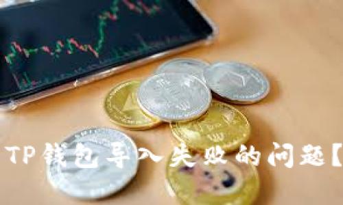 如何解决TP钱包导入失败的问题?全面指南