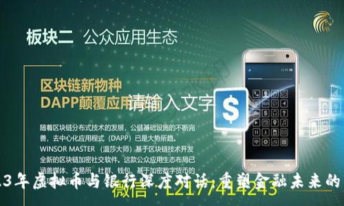 :
2023年虚拟币与银行深度对话:重塑金融未来的契机