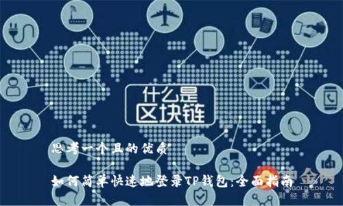 思考一个且的优质
如何简单快速地登录TP钱包:全面指南