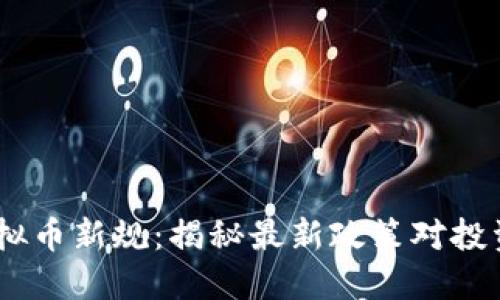 2023年虚拟币新规:揭秘最新政策对投资者的影响