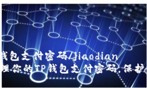 jiaodiantp钱包支付密码/jiaodian
如何安全管理你的TP钱包支付密码,保护资产不被盗!