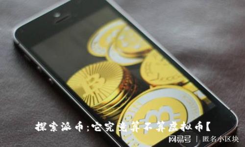 探索派币:它究竟算不算虚拟币?