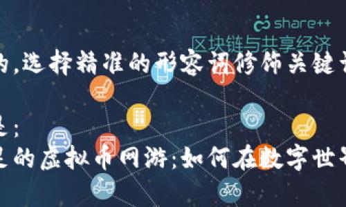 思考一个且的,选择精准的形容词修饰关键词:
可能的可以是:  
探秘韧性十足的虚拟币网游:如何在数字世界中获得财富