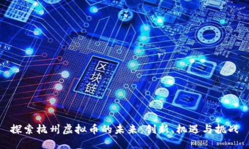 探索杭州虚拟币的未来:创新、机遇与挑战