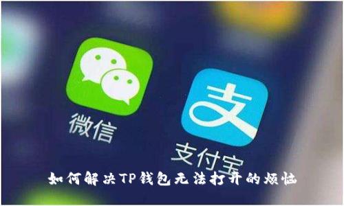 如何解决TP钱包无法打开的烦恼