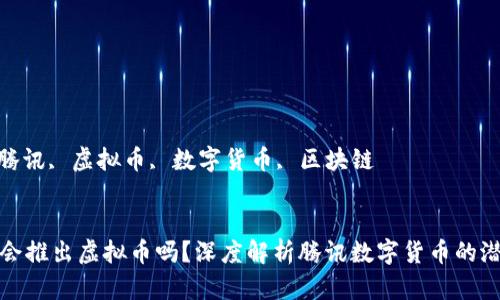 关键词: 腾讯, 虚拟币, 数字货币, 区块链
优质
腾讯未来会推出虚拟币吗?深度解析腾讯数字货币的潜力与挑战