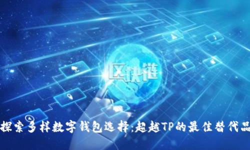 探索多样数字钱包选择:超越TP的最佳替代品